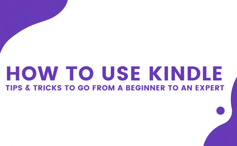 How to use Kindle - tips & tricks to go from a beginner to an expert